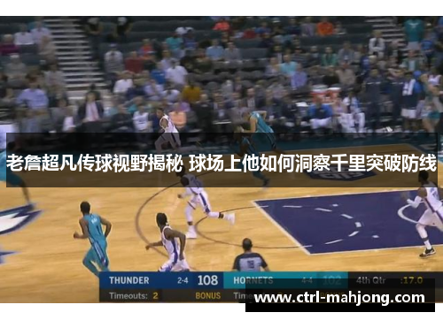 老詹超凡传球视野揭秘 球场上他如何洞察千里突破防线 老詹超凡传球视野揭秘 球场上他如何洞察千里突破防线