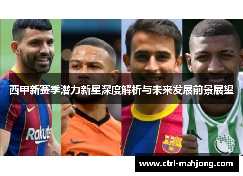 西甲新赛季潜力新星深度解析与未来发展前景展望