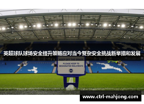 英超球队球场安全提升策略应对当今复杂安全挑战新举措和发展