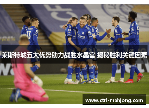 莱斯特城五大优势助力战胜水晶宫 揭秘胜利关键因素