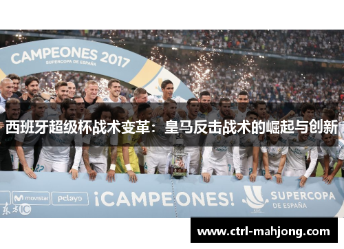 西班牙超级杯战术变革：皇马反击战术的崛起与创新