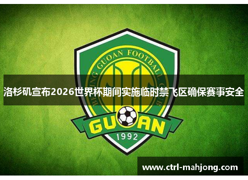 洛杉矶宣布2026世界杯期间实施临时禁飞区确保赛事安全 洛杉矶宣布2026世界杯期间实施临时禁飞区确保赛事安全