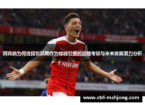 阿森纳为何选择哲凯赖作为锋线引援的战略考量与未来发展潜力分析 阿森纳为何选择哲凯赖作为锋线引援的战略考量与未来发展潜力分析