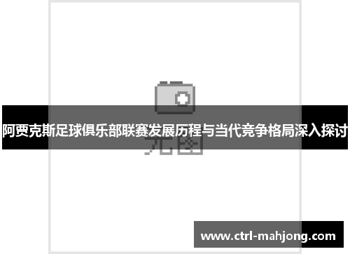 阿贾克斯足球俱乐部联赛发展历程与当代竞争格局深入探讨